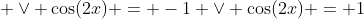  \vee \cos(2x) = -1 \vee \cos(2x) = 1