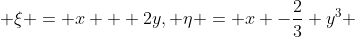  \xi = x + 2y, \eta = x -\frac{2}{3} y^3 