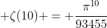  \zeta(10) = \frac{{\pi}^{10}}{93455}