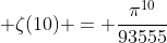  \zeta(10) = \frac{{\pi}^{10}}{93555}