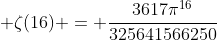  \zeta(16) = \frac{3617{\pi}^{16}}{325641566250}