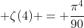 \zeta(4) = \frac{{\pi}^4}{90}