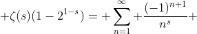  \zeta(s)(1-{2^{1-s}})= \sum_{n=1}^\infty \frac{(-1)^{n+1}}{n^s} 