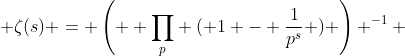  \zeta(s) = \left(  \displaystyle{\prod_p} ( 1 - \frac{1}{p^s} ) \right) ^{-1} 
