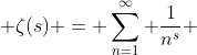  \zeta(s) = \sum_{n=1}^{\infty} \frac{1}{n^s} 