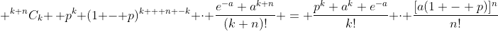  ^{k+n}C_k \, p^k (1 - p)^{k + n -k} \cdot \frac{e^{-a} a^{k+n}}{(k+n)!} = \frac{p^k a^k e^{-a}}{k!} \cdot \frac{[a(1 - p)]^n}{n!}