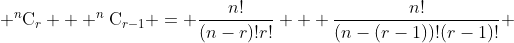  ^n\mathrm{C}_r + ^n\mathrm{C}_{r-1} = \frac{n!}{(n-r)!r!} + \frac{n!}{(n-(r-1))!(r-1)!} 