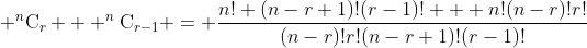  ^n\mathrm{C}_r + ^n\mathrm{C}_{r-1} = \frac{n! (n-r+1)!(r-1)! + n!(n-r)!r!}{(n-r)!r!(n-r+1)!(r-1)!}