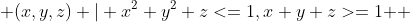  {(x,y,z) | x^{2}+y^{2}+z<=1,x+y+z>=1 } 