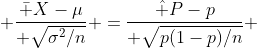 {\bar X-\mu\over \sqrt{\sigma^2/n}} ={\hat P-p\over \sqrt{p(1-p)/n}} 