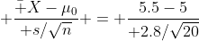  {\bar X-\mu_0\over s/\sqrt{n}} = {5.5-5\over 2.8/\sqrt{20}}