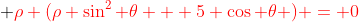  {\color{red}\rho (\rho \sin^2 \theta + 5 \cos \theta ) = 0}
