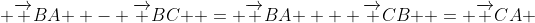  {\overrightarrow {BA} } - {\overrightarrow {BC} } = {\overrightarrow {BA} } + {\overrightarrow {CB} } = {\overrightarrow {CA} }