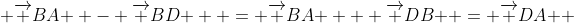  {\overrightarrow {BA} } - {\overrightarrow {BD} }  = {\overrightarrow {BA} } + {\overrightarrow {DB} } = {\overrightarrow {DA} } 