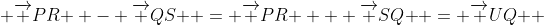  {\overrightarrow {PR} } - {\overrightarrow {QS} } = {\overrightarrow {PR} } + {\overrightarrow {SQ} } = {\overrightarrow {UQ} } 