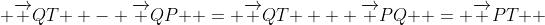  {\overrightarrow {QT} } - {\overrightarrow {QP} } = {\overrightarrow {QT} } + {\overrightarrow {PQ} } = {\overrightarrow {PT} } 