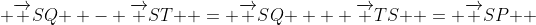  {\overrightarrow {SQ} } - {\overrightarrow {ST} } = {\overrightarrow {SQ} } + {\overrightarrow {TS} } = {\overrightarrow {SP} } 