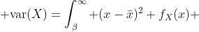  {\rm{var}}(X)=\int_{\beta}^{\infty} (x-\bar{x})^2 f_X(x) ~dx