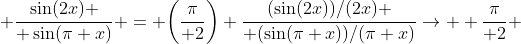  {\sin(2x) \over \sin(\pi x)} = \biggl({\pi\over 2}\biggr) {(\sin(2x))/(2x) \over (\sin(\pi x))/(\pi x)}\to  {\pi\over 2} 
