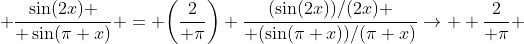  {\sin(2x) \over \sin(\pi x)} = \biggl({2\over \pi}\biggr) {(\sin(2x))/(2x) \over (\sin(\pi x))/(\pi x)}\to  {2\over \pi} 