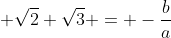  {\sqrt2}+{\sqrt3} = -\frac{b}{a}