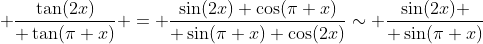  {\tan(2x)\over \tan(\pi x)} = {\sin(2x) \cos(\pi x)\over \sin(\pi x) \cos(2x)}\sim {\sin(2x) \over \sin(\pi x)}