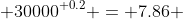  {30000}^{ 0.2} = 7.86 