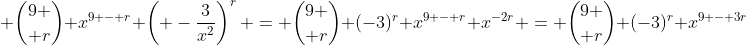  {9 \choose r} x^{9 - r} \left( -\frac{3}{x^2}\right)^r = {9 \choose r} (-3)^r x^{9 - r} x^{-2r} = {9 \choose r} (-3)^r x^{9 - 3r}
