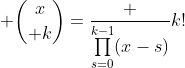  {x\choose k}=\frac {\prod\limits^{k-1}_{s=0}(x-s)}{k!}