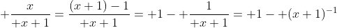  {x\over x+1}={(x+1)-1\over x+1}= 1- {1\over x+1}= 1- (x+1)^{-1}