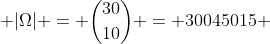  |\Omega| = \binom{30}{10} = 30045015 