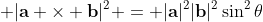  |\bold{a} \times \bold{b}|^2 = |\bold{a}|^2|\bold{b}|^2\sin^2\theta