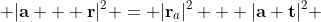  |\bold{a} + \bold{r}|^{2} = |\bold{r}_{a}|^{2} + |\bold{a}+\bold{t}|^{2} 