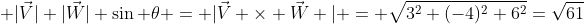  |\vec{V}| |\vec{W}| \sin \theta = |\vec{V} \times \vec{W} | = \sqrt{3^2+(-4)^2+6^2}=\sqrt{61}