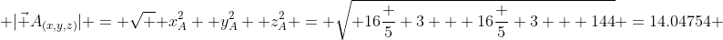  |\vec A_{(x,y,z)}| = \sqrt { x_A^2 +y_A^2 +z_A^2} = \sqrt{ 16\frac 5 3 + 16\frac 5 3 + 144} =14.04754 