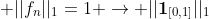  ||f_n||_1=1 \rightarrow ||\mathbf{1}_{[0,1]}||_1