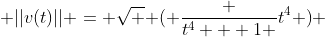  ||v(t)|| = \sqrt { ( \frac {t^4 + 1 }{t^4} )} 
