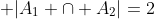  |A_{1} \cap A_{2}|=2