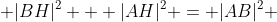  |BH|^2 + |AH|^2 = |AB|^2 