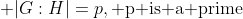  |G:H|=p,\text{ p is a prime}