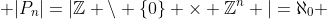  |P_n|=|\mathbb{Z} \setminus \{0\} \times \mathbb{Z}^n |=\aleph_0 
