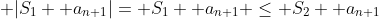 |S_{1} +a_{n+1}|= S_{1} +a_{n+1} \leq S_{2} +a_{n+1}