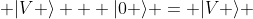 |V \rangle + |0 \rangle = |V \rangle 