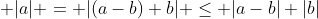  |a| = |(a-b)+b| \leq |a-b|+|b|