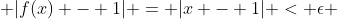  |f(x) - 1| = |x - 1| < \epsilon 