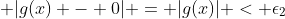\Rightarrow \;\;\; |g(x) - 0| = |g(x)| < \epsilon_2