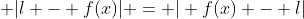  |l - f(x)| = | f(x) - l|