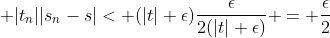  |t_{n}||s_{n}-s|< (|t|+\epsilon)\frac{\epsilon}{2(|t|+\epsilon)} = \frac{\epsilon}{2}
