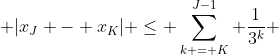  |x_J - x_K| \le \sum_{k = K}^{J-1} \frac{1}{3^k} 