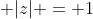  |z| = 1